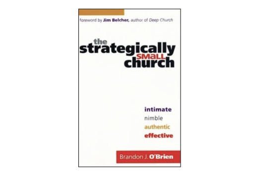 The Strategically Small Church: Intimate, Nimble, Authentic and Effective