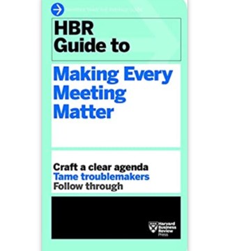 August 2019 Resource - HBR Guide to Making Every Meeting Matter