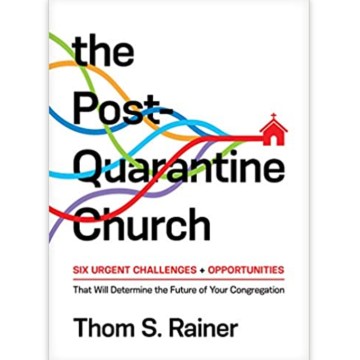 April 2021 Resource - The Post-Quarantine Church: Six Urgent Challenges and Opportunities
